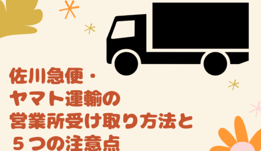 佐川急便・ヤマト運輸の営業所受け取り方法と５つの注意点