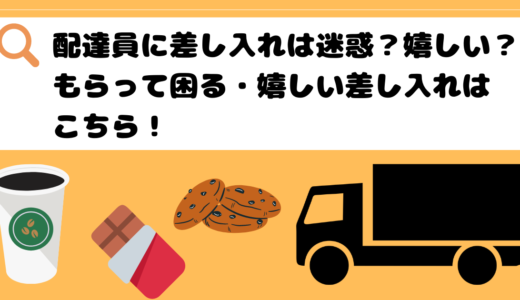 配達員に差し入れは迷惑？嬉しい？もらって困る・嬉しい差し入れはこちら！